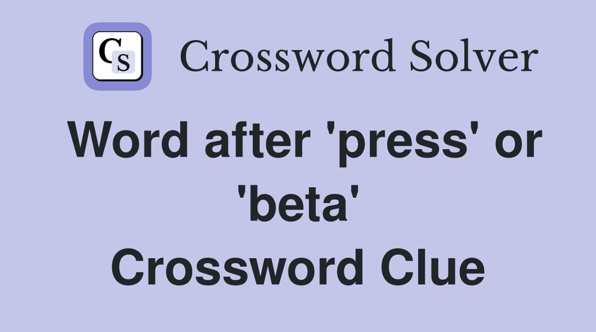 Word after 'press' or 'beta' Crossword Clue