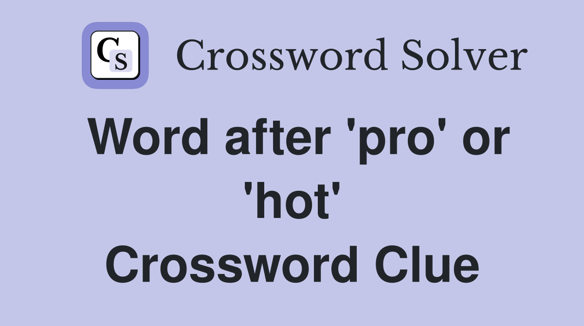 Word after 'pro' or 'hot' Crossword Clue