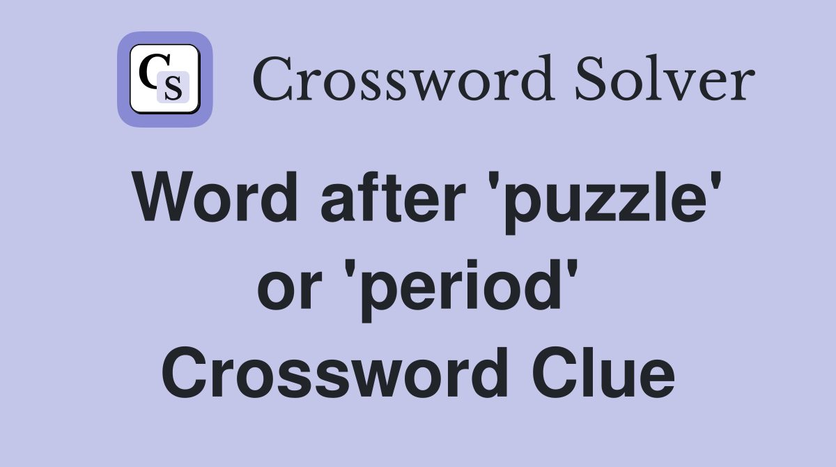 Word after 'puzzle' or 'period' Crossword Clue