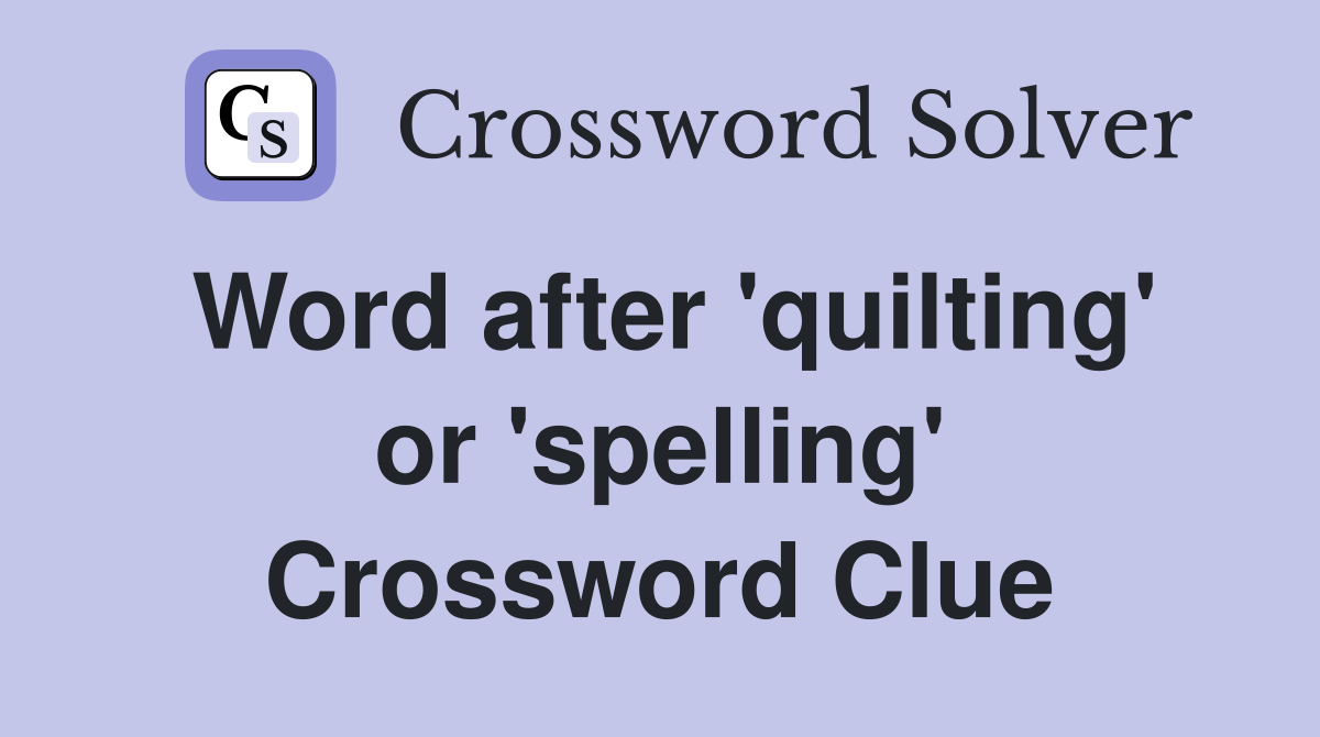 Word after 'quilting' or 'spelling' Crossword Clue