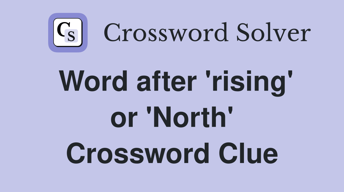 Word after 'rising' or 'North' Crossword Clue