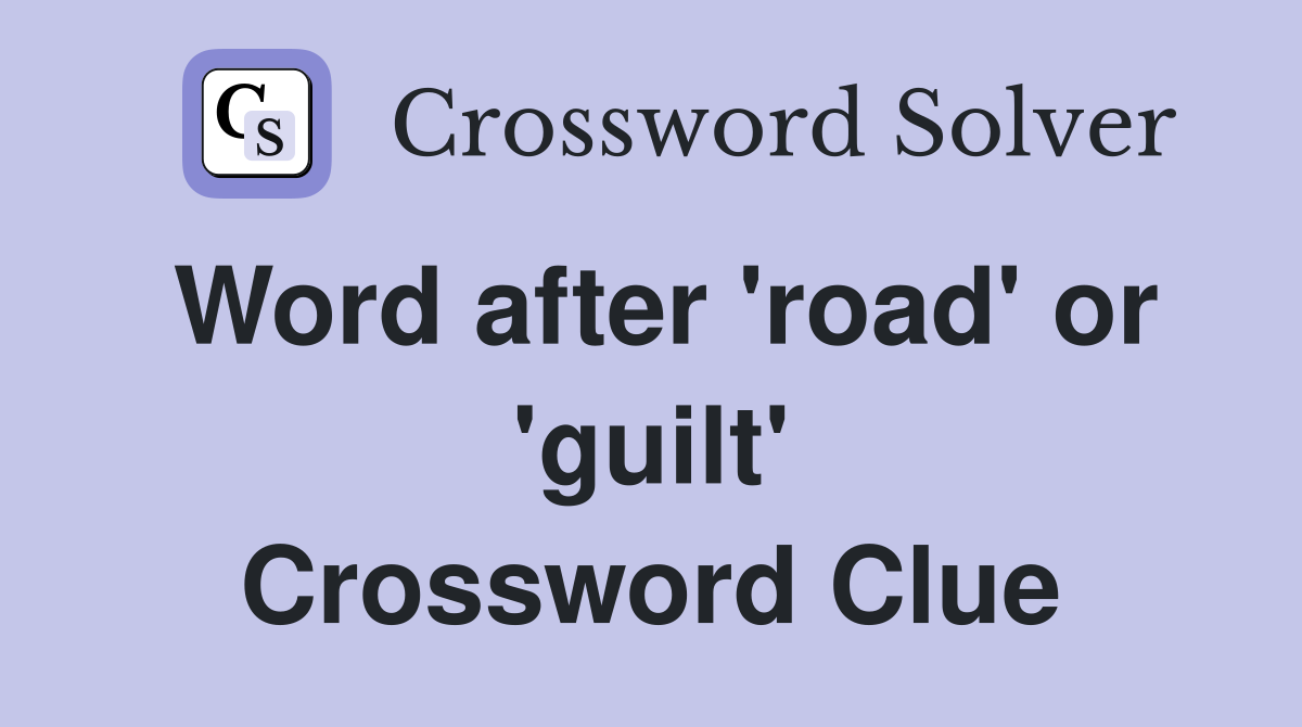 Word after 'road' or 'guilt' Crossword Clue