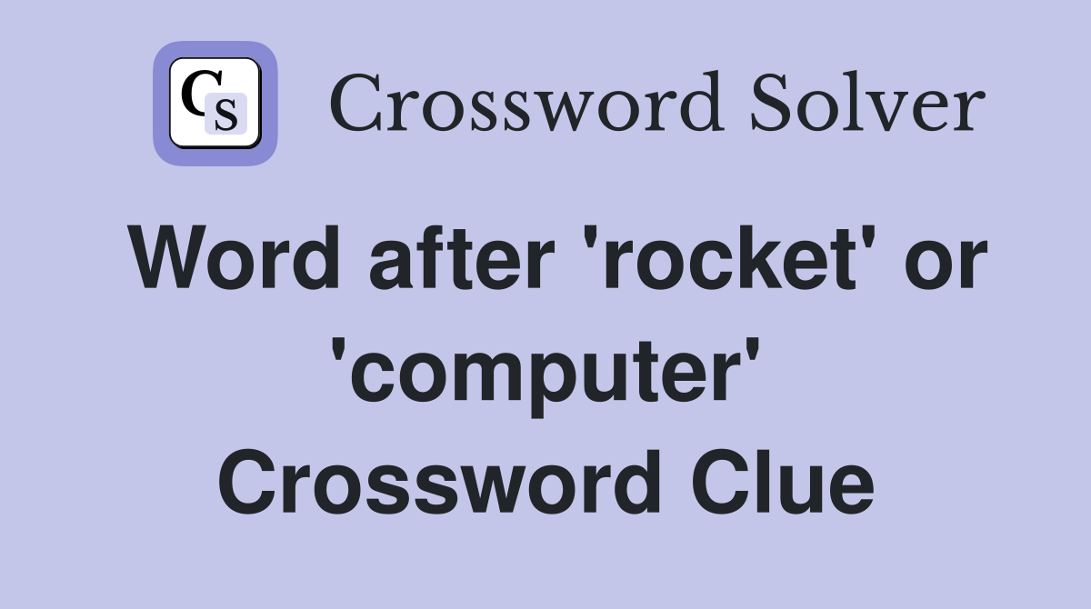Word after 'rocket' or 'computer' Crossword Clue
