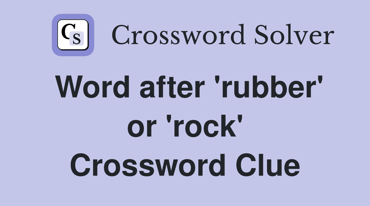 Word after 'rubber' or 'rock' Crossword Clue