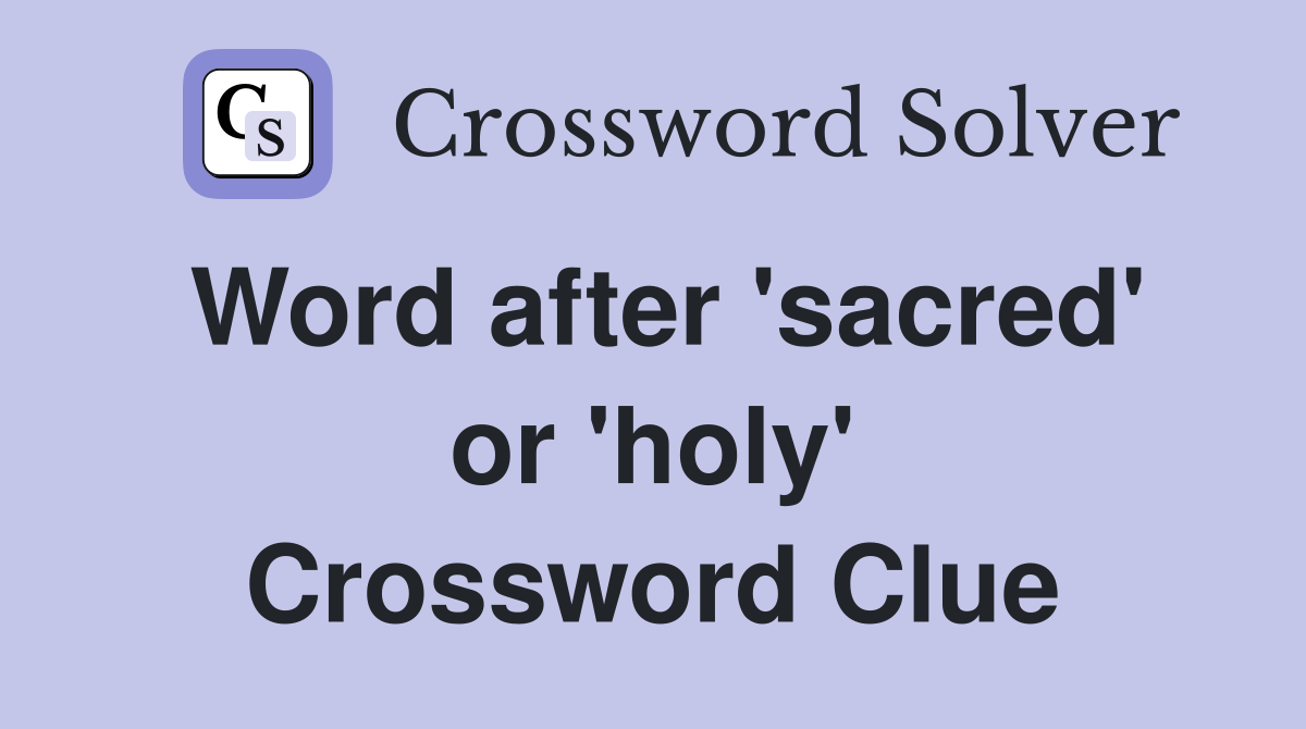 Word after 'sacred' or 'holy' Crossword Clue