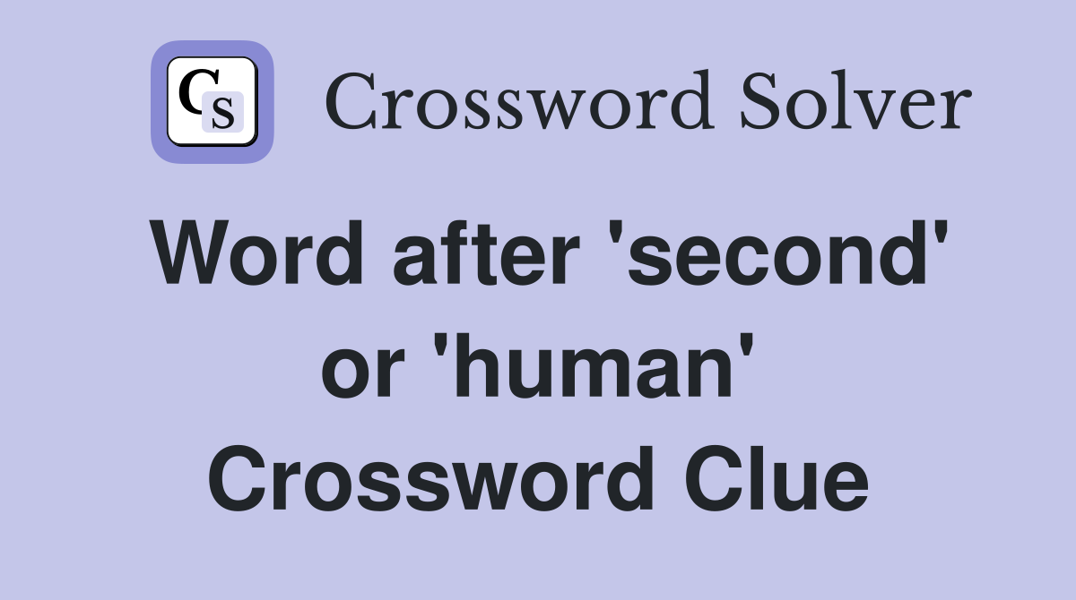 Word after 'second' or 'human' Crossword Clue