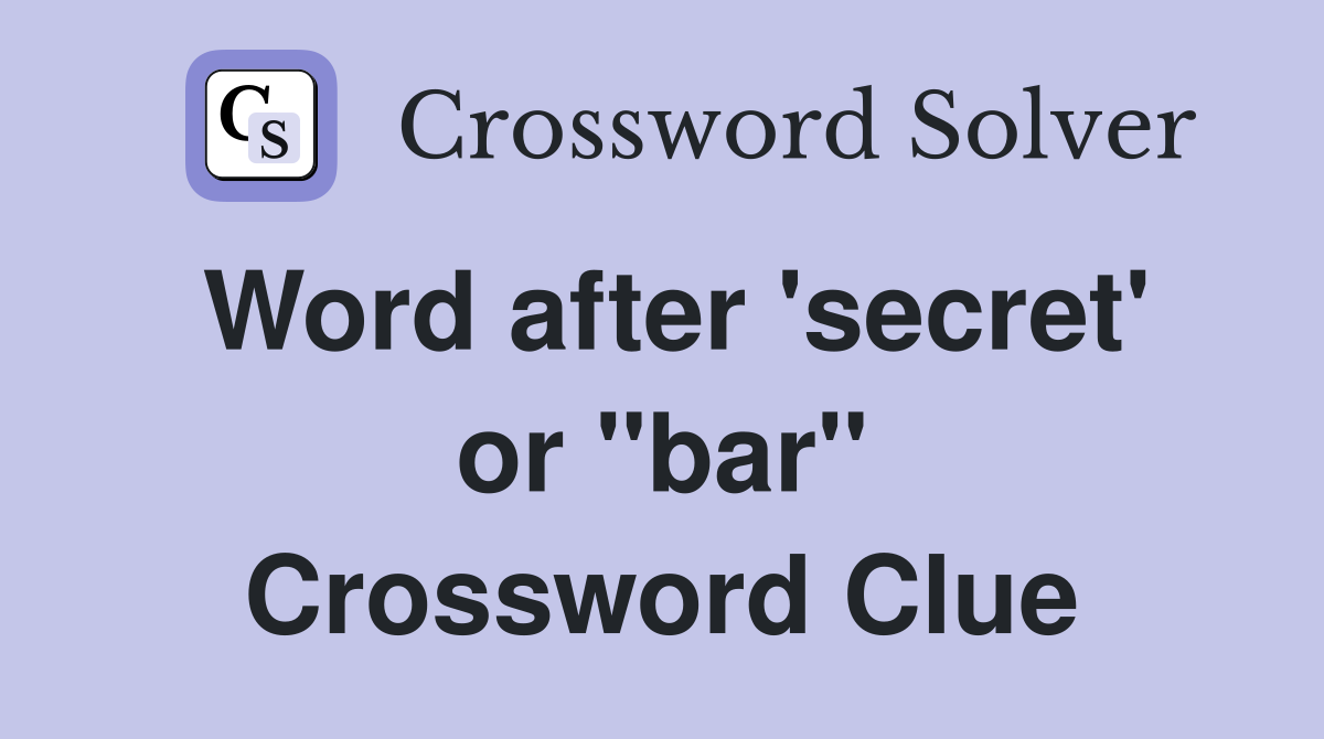 Word after 'secret' or "bar" Crossword Clue