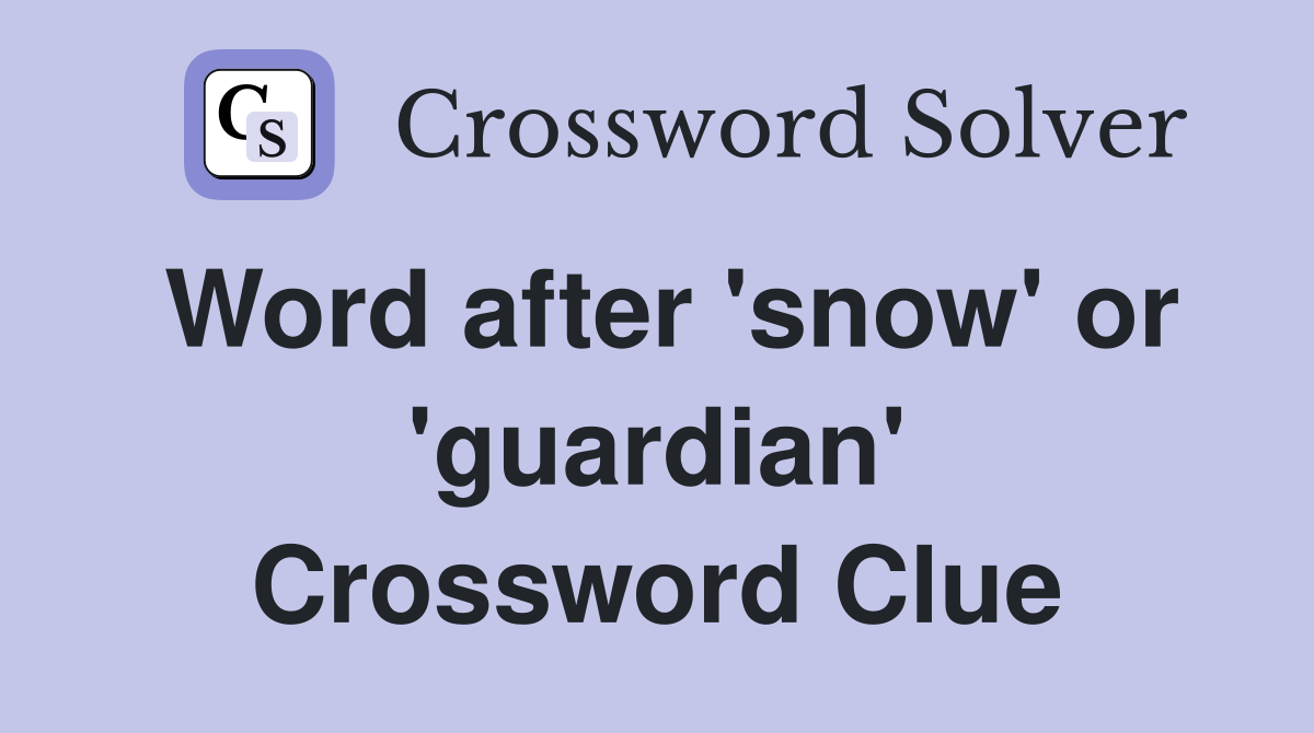Word after 'snow' or 'guardian' Crossword Clue