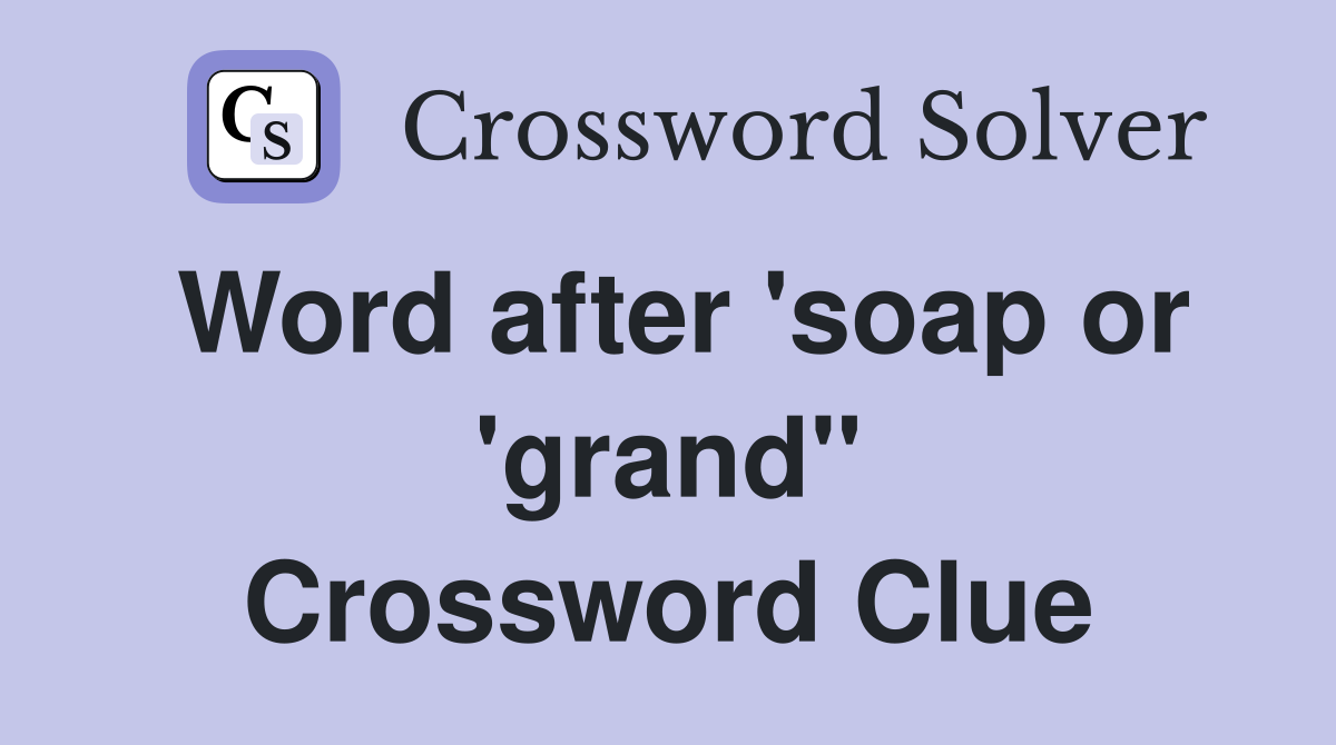 Word after 'soap or 'grand" Crossword Clue