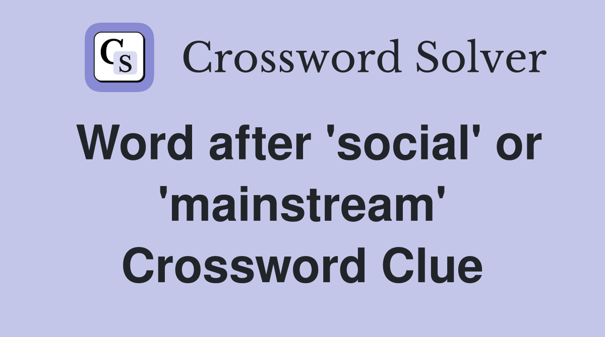 Word after 'social' or 'mainstream' Crossword Clue