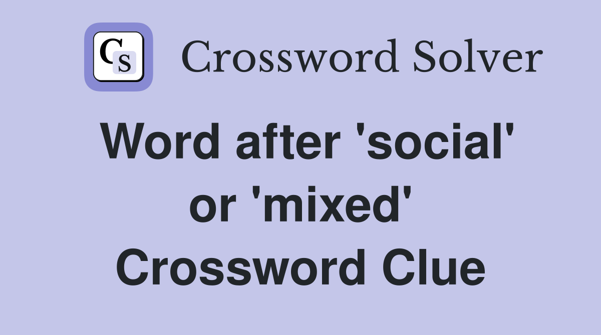 Word after 'social' or 'mixed' Crossword Clue
