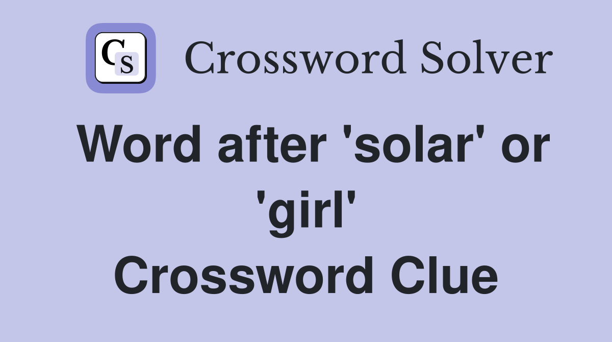 Word after 'solar' or 'girl' Crossword Clue