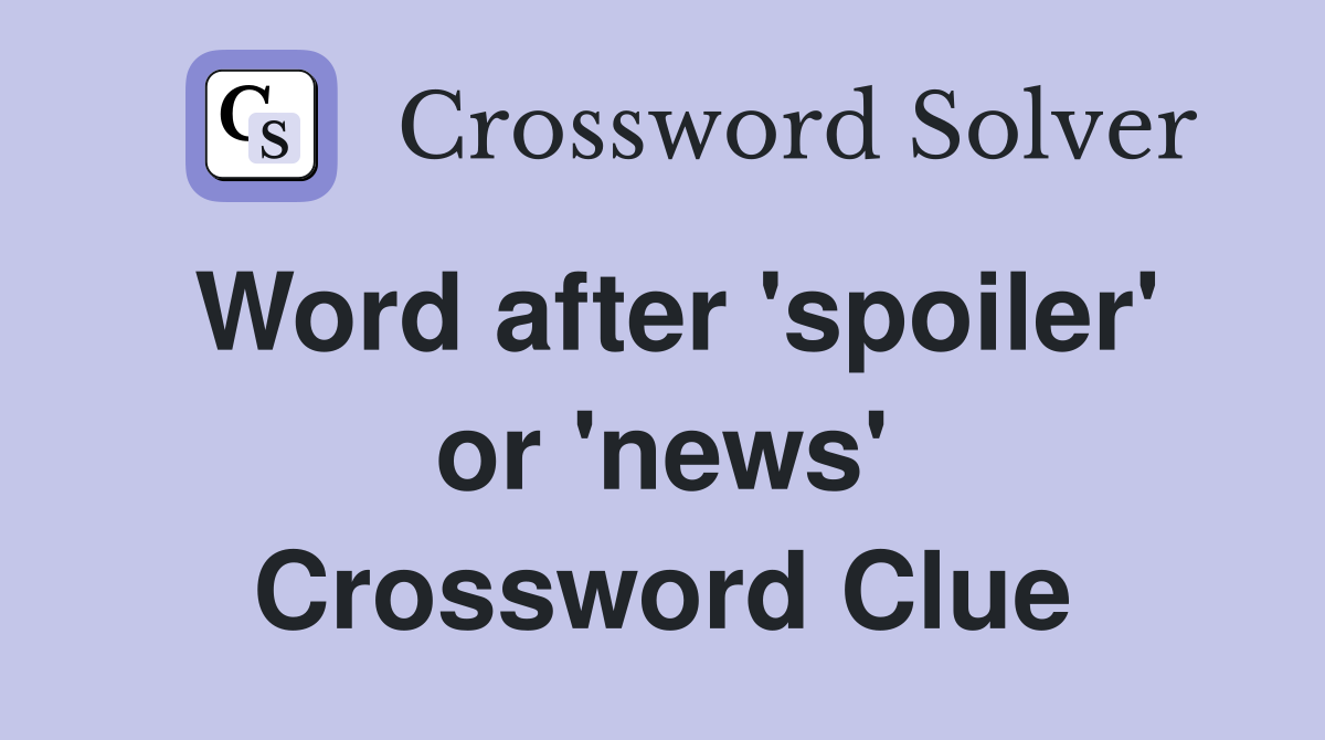 Word after 'spoiler' or 'news' Crossword Clue