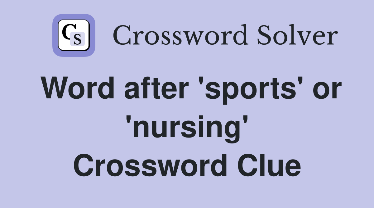 Word after 'sports' or 'nursing' Crossword Clue
