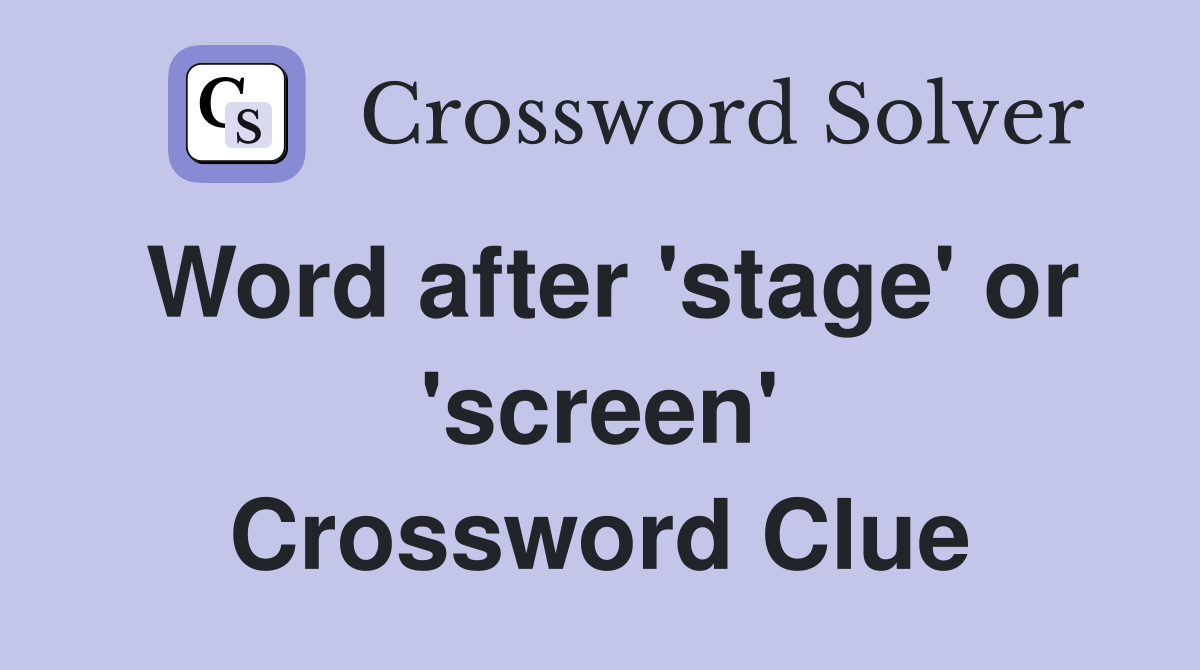 Word after 'stage' or 'screen' Crossword Clue