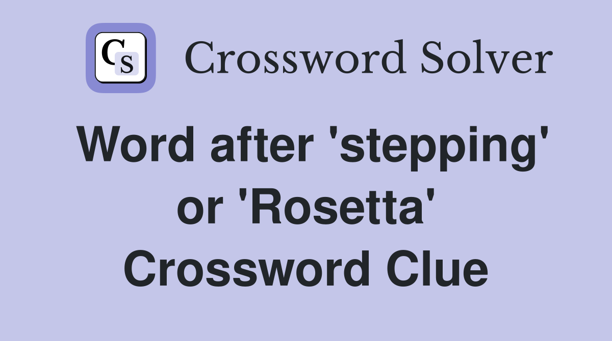 Word after 'stepping' or 'Rosetta' Crossword Clue