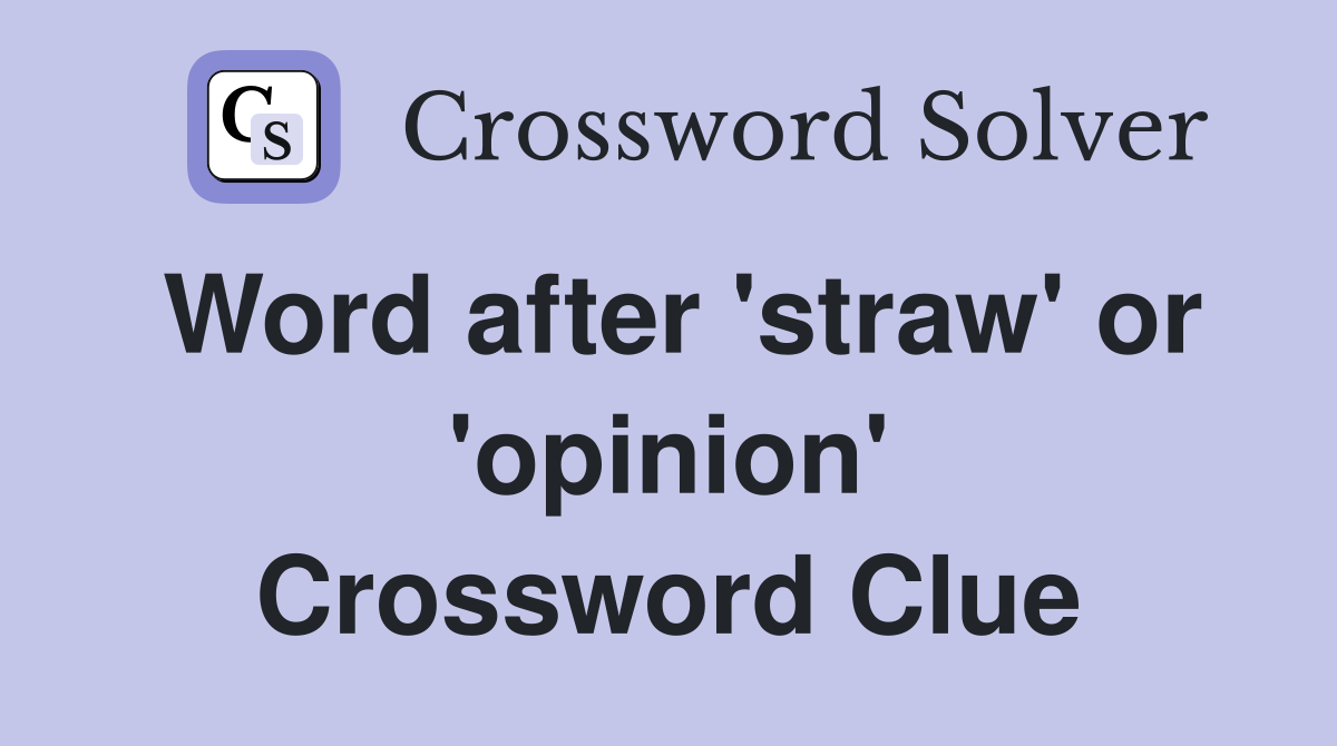 Word after 'straw' or 'opinion' Crossword Clue