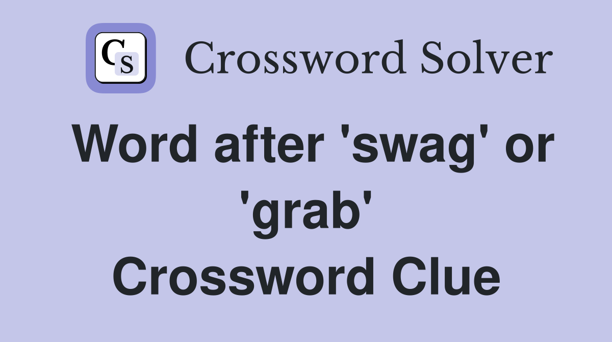 Word after 'swag' or 'grab' Crossword Clue