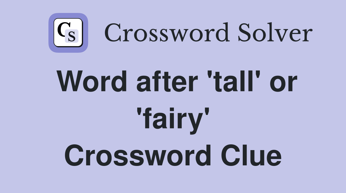 Word after 'tall' or 'fairy' Crossword Clue