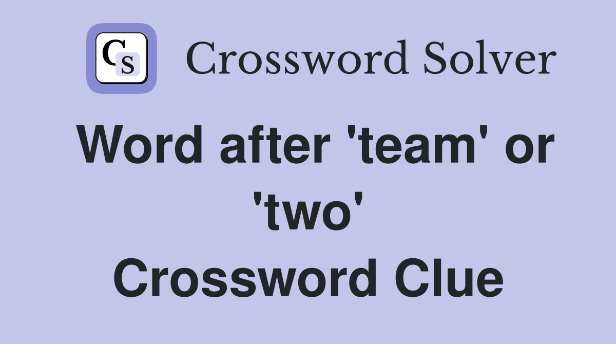 Word after 'team' or 'two' Crossword Clue
