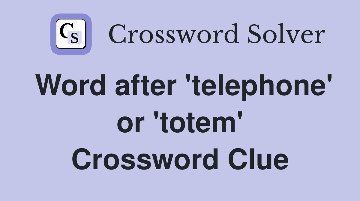 Word after 'telephone' or 'totem' Crossword Clue