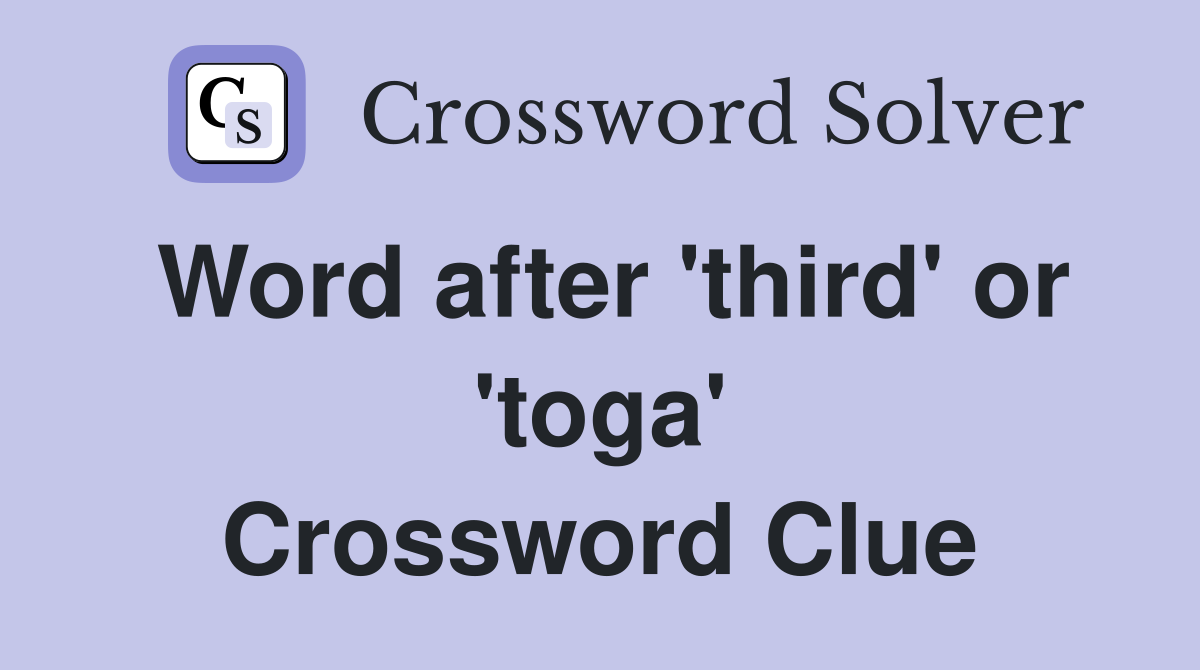 Word after 'third' or 'toga' Crossword Clue
