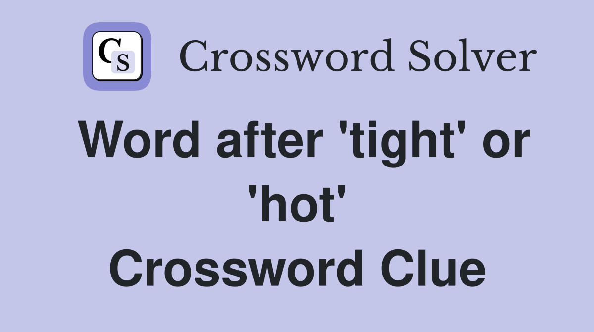 Word after 'tight' or 'hot' Crossword Clue