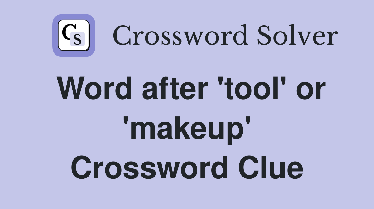 Word after 'tool' or 'makeup' Crossword Clue