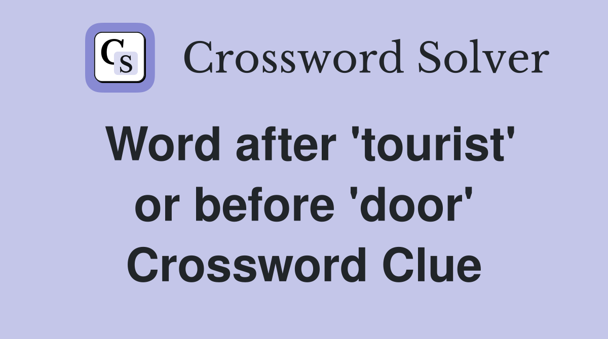 Word after 'tourist' or before 'door' Crossword Clue