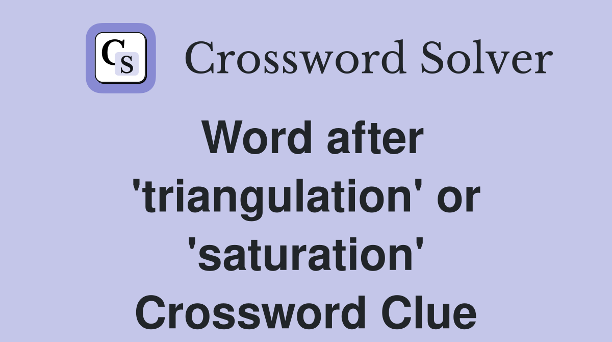 Word after 'triangulation' or 'saturation' Crossword Clue
