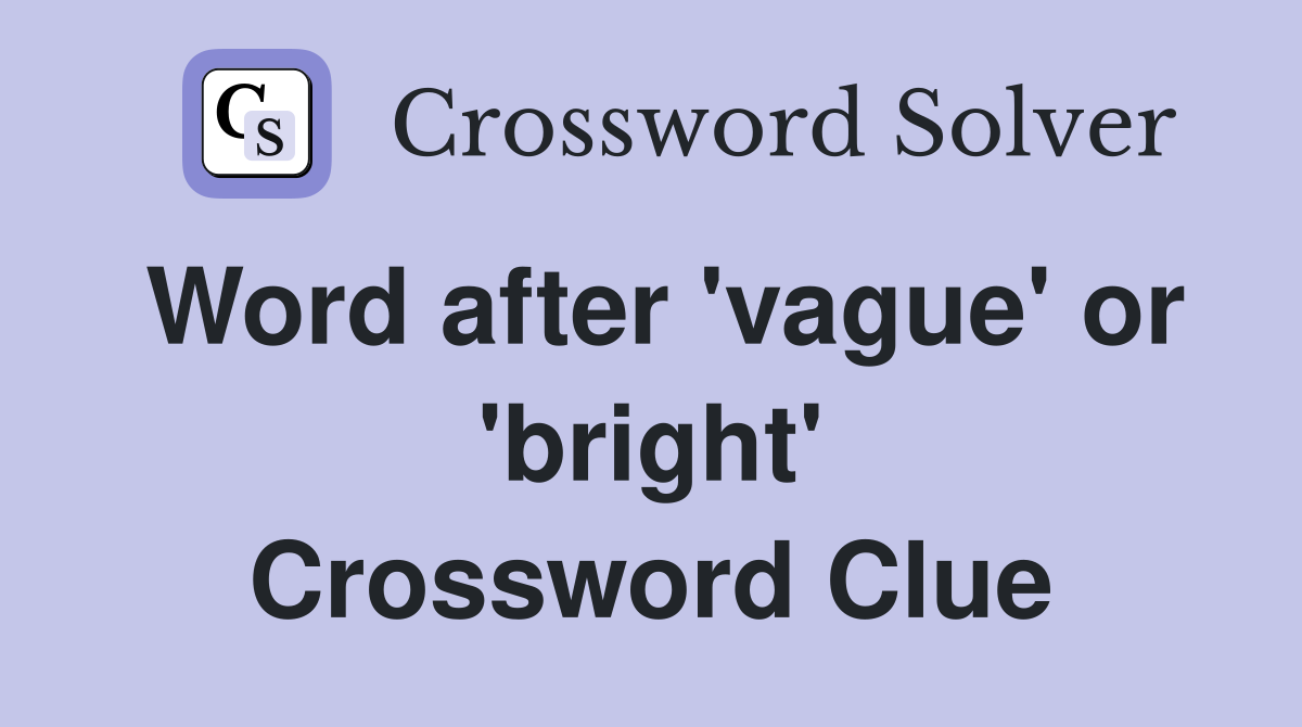 Word after 'vague' or 'bright' Crossword Clue