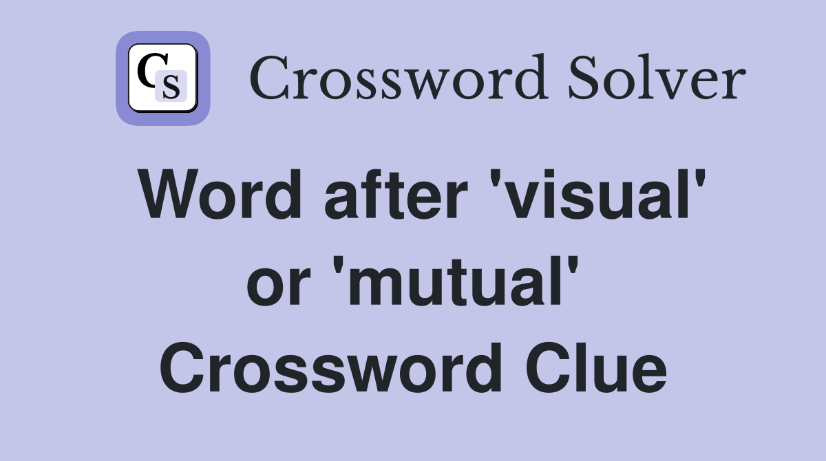 Word after 'visual' or 'mutual' Crossword Clue
