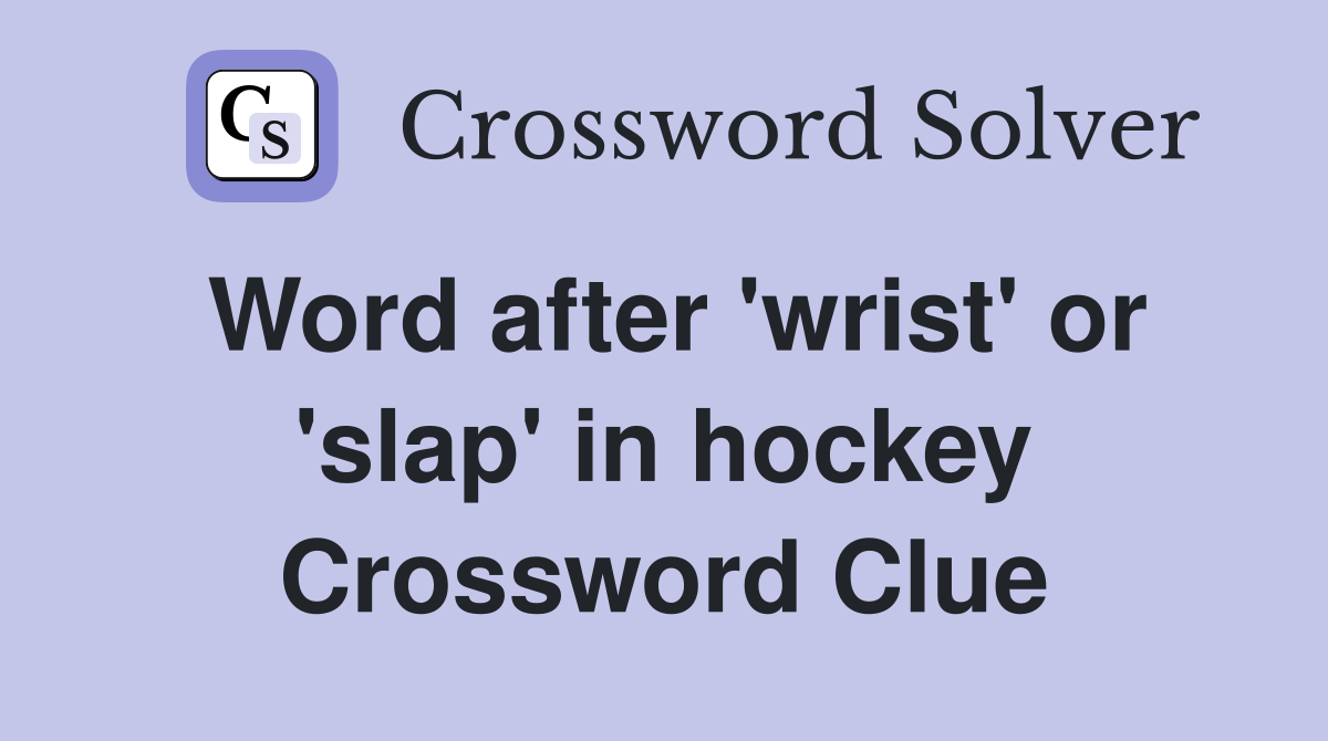 Word after 'wrist' or 'slap' in hockey Crossword Clue