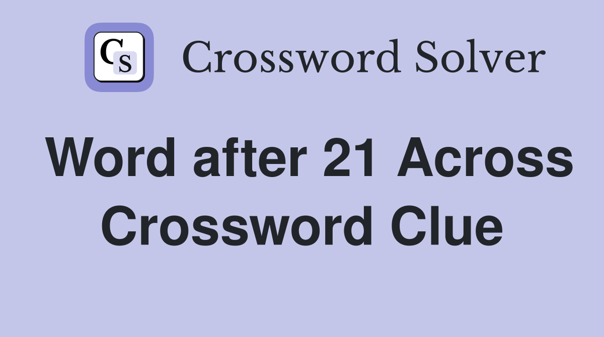 Word after 21 Across Crossword Clue