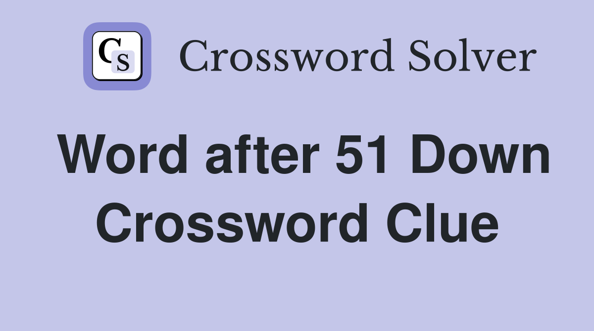 Word after 51 Down Crossword Clue