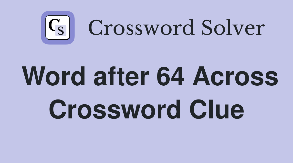 Word after 64 Across Crossword Clue