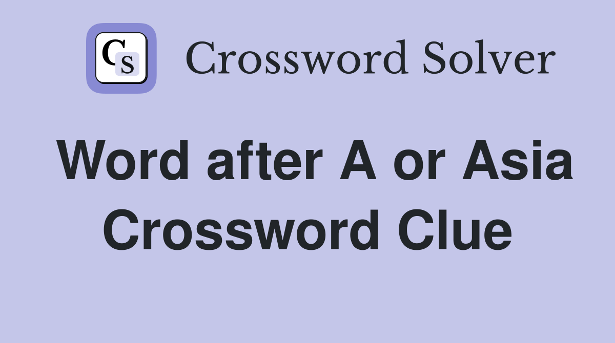 Word after A or Asia Crossword Clue