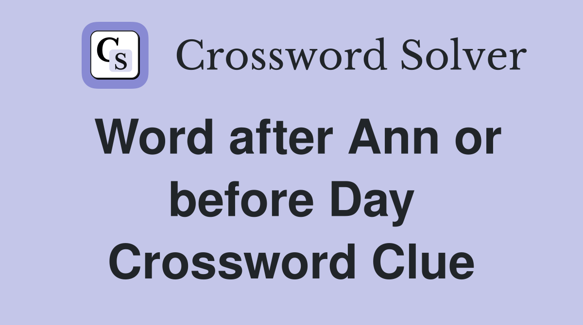 Word after Ann or before Day Crossword Clue