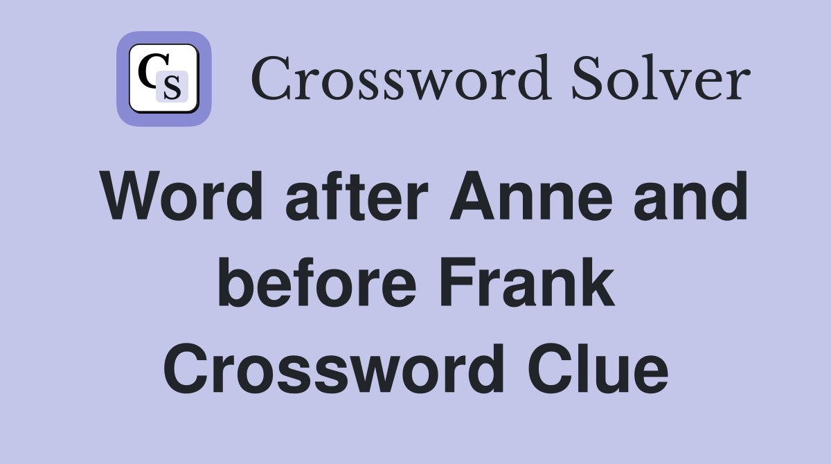 Word after Anne and before Frank Crossword Clue