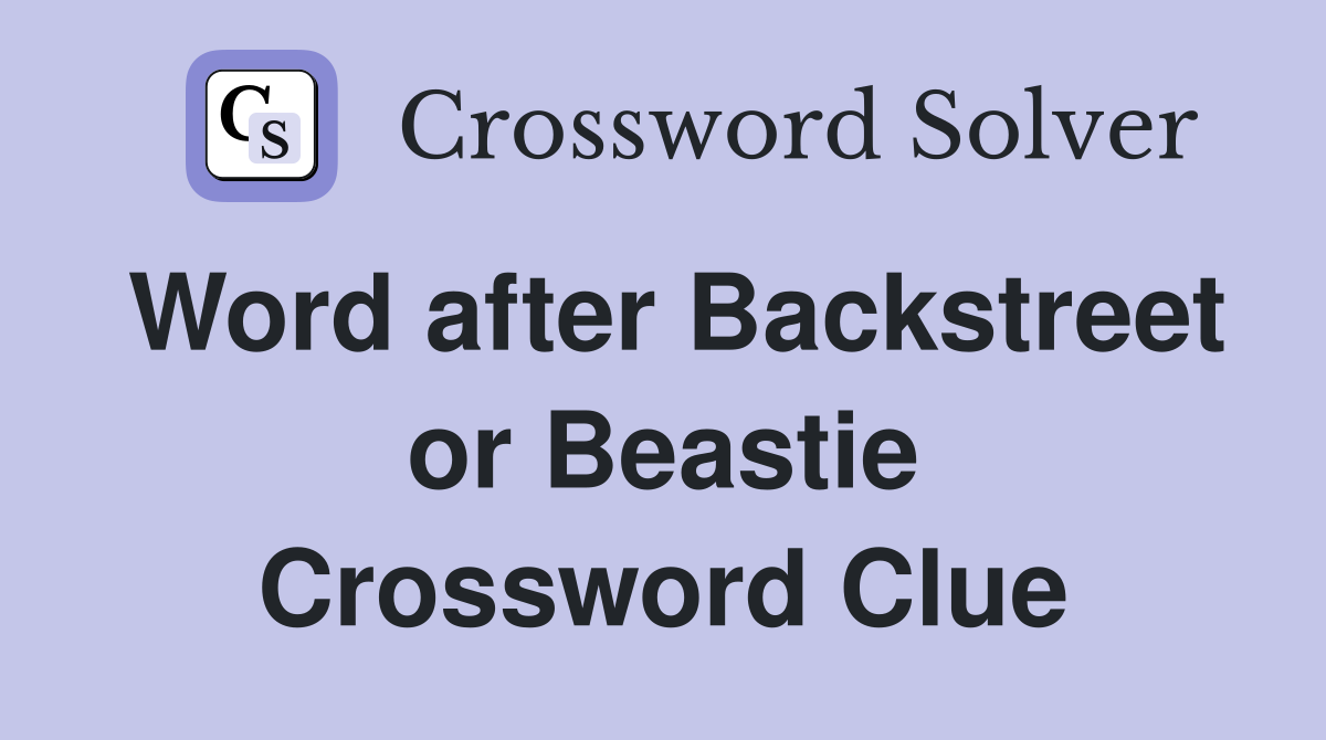 Word after Backstreet or Beastie Crossword Clue