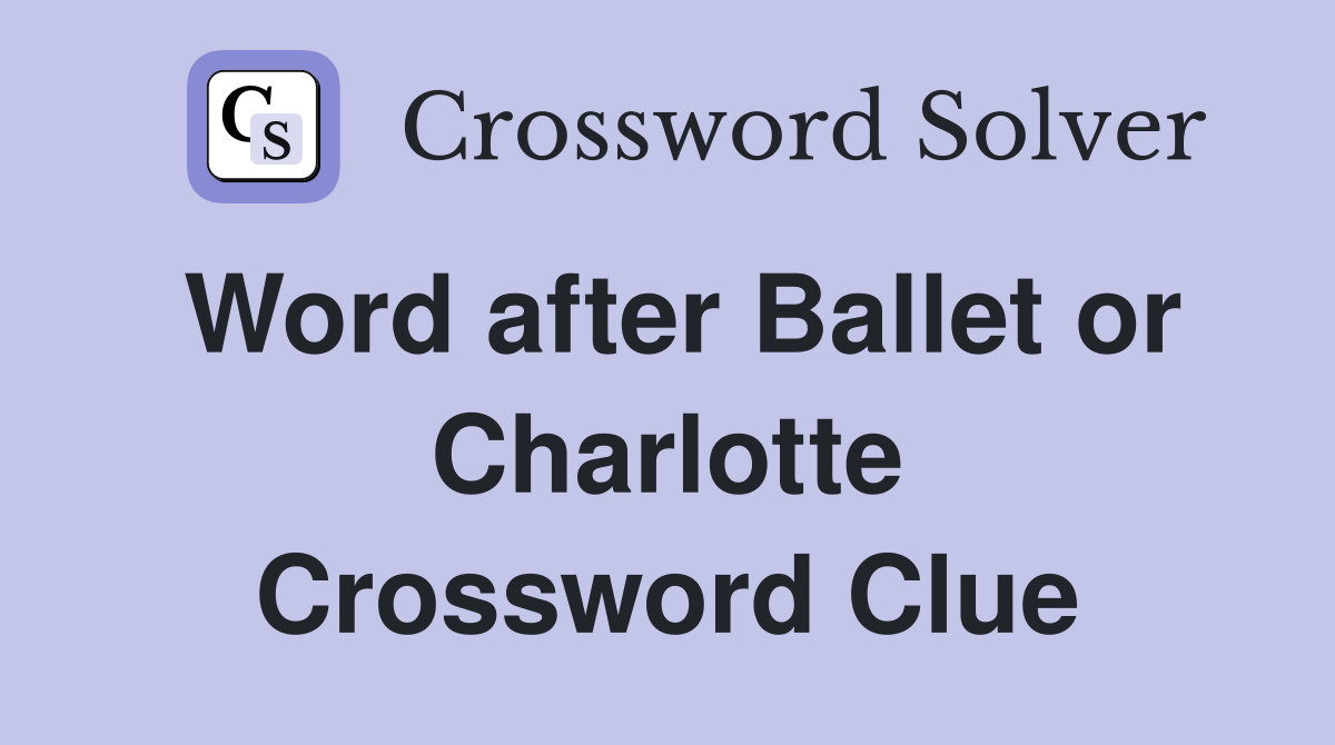 Word after Ballet or Charlotte Crossword Clue