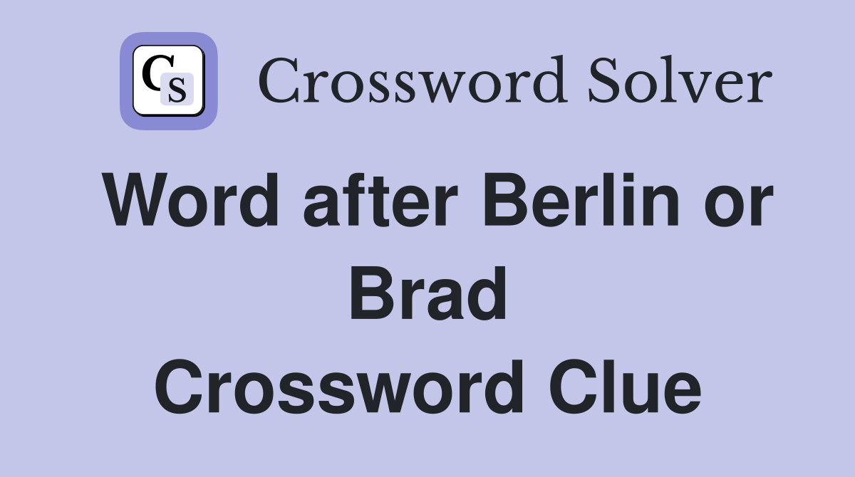 Word after Berlin or Brad Crossword Clue