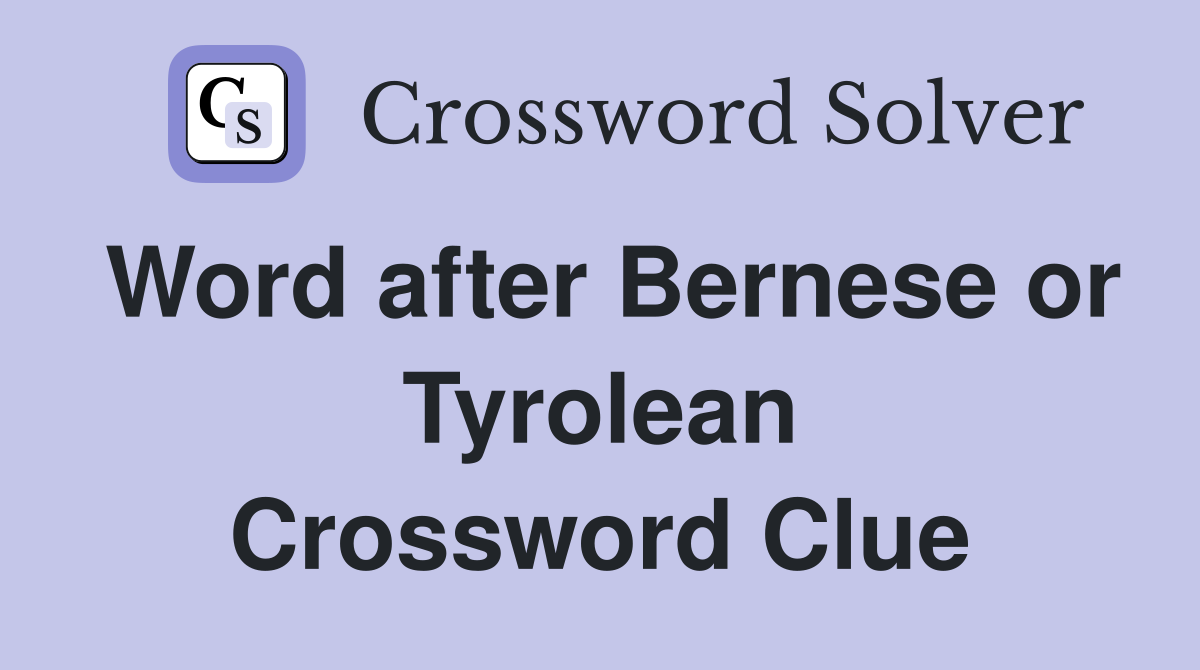 Word after Bernese or Tyrolean Crossword Clue