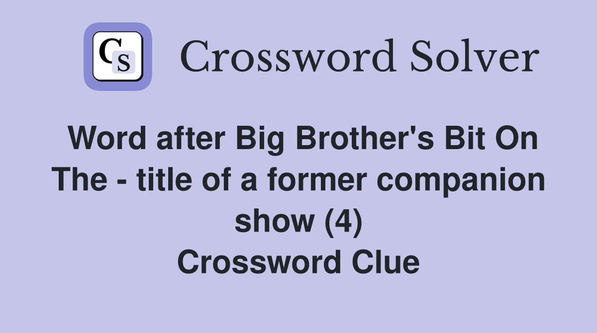 Word after Big Brother's Bit On The - title of a former companion show (4) Crossword Clue