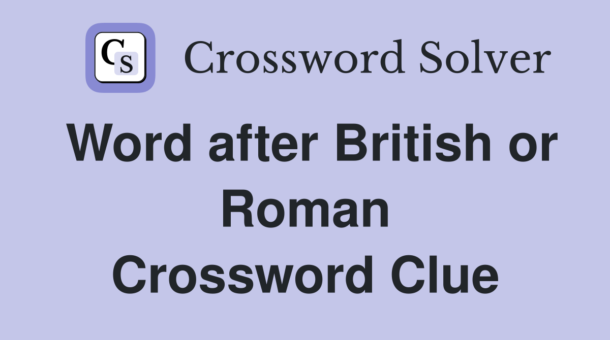 Word after British or Roman Crossword Clue