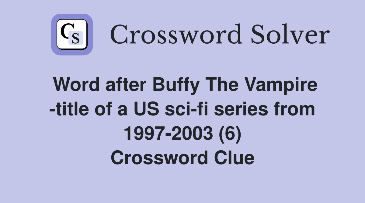 Word after Buffy The Vampire -title of a US sci-fi series from 1997-2003 (6) Crossword Clue