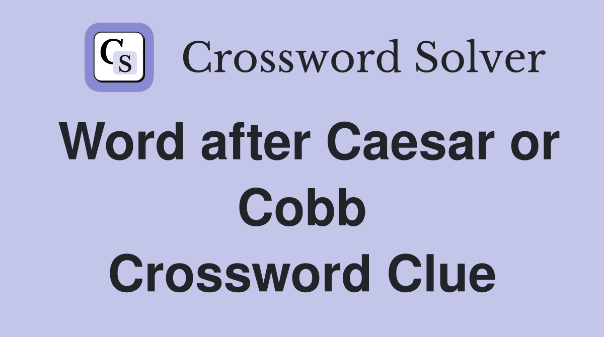 Word after Caesar or Cobb Crossword Clue