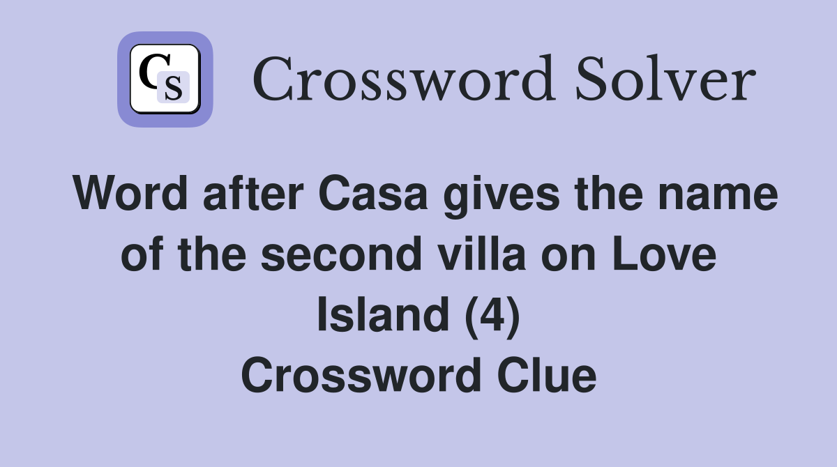 Word after Casa gives the name of the second villa on Love Island (4) Crossword Clue
