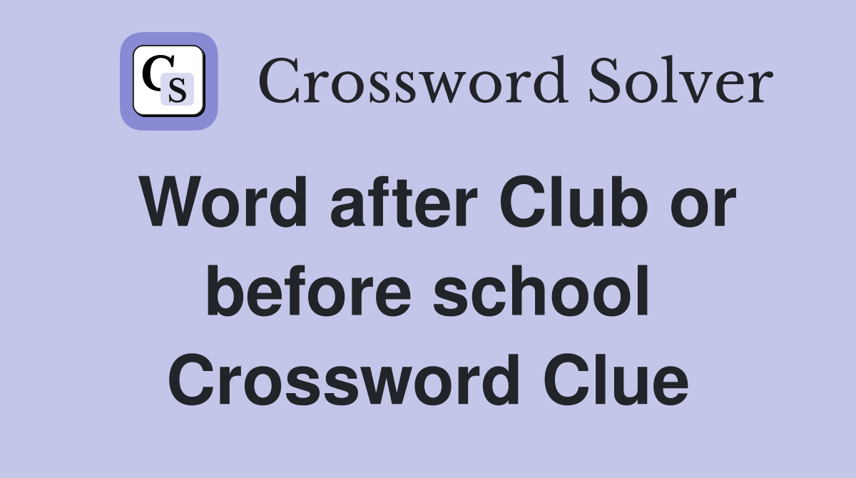 Word after Club or before school Crossword Clue