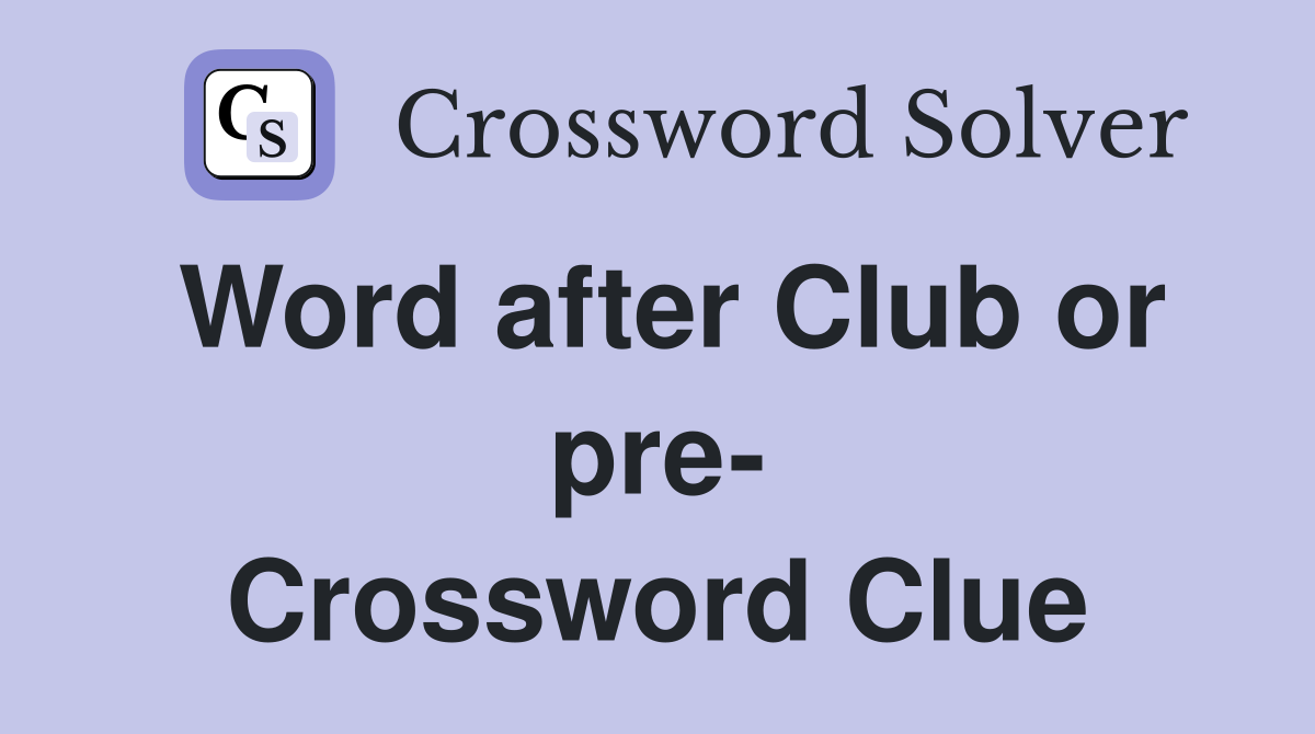 Word after Club or pre- Crossword Clue
